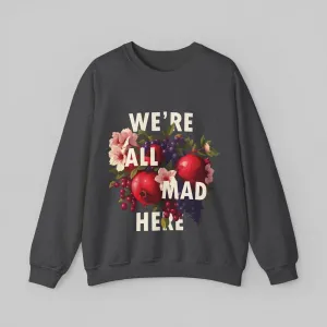 We Are All Mad Here! Women's Sweatshirt